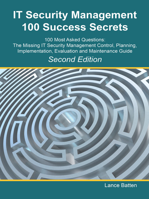 Title details for IT Security Management 100 Success Secrets - 100 Most Asked Questions: The Missing IT Security Management Control, Plan, Implementation, Evaluation and Maintenance Guide - Second Edition by Lance Batten - Available
